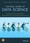 Image for The real work of data science  : turning data into information, better decisions, and stronger organizations