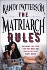 Image for The matriarch rules: how to own your power, know your worth, and lead the life you&#39;ve always wanted