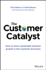 Image for The Customer Catalyst: How to Drive Sustainable Business Growth in the Customer Economy