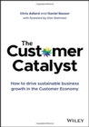 Image for The Customer Catalyst : How to Drive Sustainable Business Growth in the Customer Economy