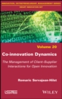 Image for Open Innovation Dynamics: Driving Client-Supplier Interactions for Innovation