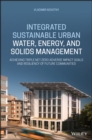 Image for Integrated sustainable urban water, energy, and solids management  : achieving triple net-zero adverse impact goals and resiliency of future communities