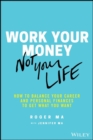 Image for Work Your Money, Not Your Life : How to Balance Your Career and Personal Finances to Get What You Want