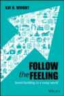 Image for Follow the Feeling: Brand Building in a Noisy World