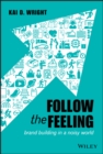 Image for Follow the feeling: brand building in a noisy world