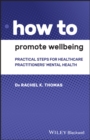 Image for How to promote wellbeing  : practical steps for healthcare practitioners&#39; mental health