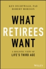 Image for What Retirees Want: A Holistic View of Life&#39;s Third Age