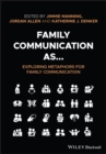 Image for Family Communication as... Exploring Metaphors for Family Communication