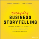 Image for Everyday business storytelling  : create, simplify, and adapt a visual narrative for any audience