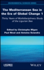 Image for The Mediterranean Sea in the Era of Global Change 1: 30 Years of Multidisciplinary Study of the Ligurian Sea