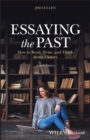Image for Essaying the past  : how to read, write, and think about history