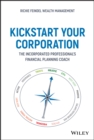 Image for Kickstart Your Corporation: The Incorporated Professional&#39;s Financial Planning Guide