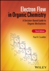 Image for Electron Flow in Organic Chemistry: A Decision-Based Guide to Organic Mechanisms