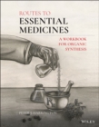 Image for Routes to essential medicines: a workbook for organic synthesis
