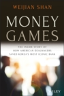 Image for Money Games: The Inside Story of How American Dealmakers Saved Korea&#39;s Most Iconic Bank
