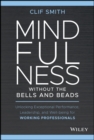 Image for Mindfulness without the bells and beads  : unlocking exceptional performance, leadership, and wellbeing for working professionals