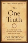 Image for The one truth: elevate your mind, unlock your power, heal your soul
