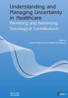 Image for Understanding and managing uncertainty in healthcare  : revisiting and advancing sociological contributions