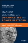 Image for Machine learning with Dynamics 365 and Power Platform: the ultimate guide to apply predictive analytics