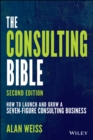 Image for The consulting bible: how to launch and grow a seven-figure consulting business