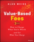 Image for Value-Based Fees: How to Charge What You&#39;re Worth and Get What You Charge