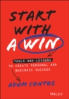 Image for Start with a win  : tools and lessons to create personal and business success