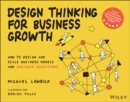 Image for Design thinking for business growth  : how to design and scale business models and business ecosystems