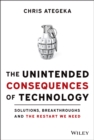 Image for The unintended consequences of technology: solutions, breakthroughs, and the restart we need