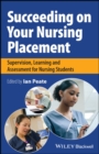Image for Succeeding on your nursing placement  : supervision, learning and assessment for nursing students
