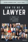 Image for How to be a lawyer  : the path from law school to success