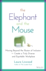 Image for The elephant and the mouse  : moving beyond the illusion of inclusion to create a truly diverse and equitable workplace
