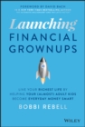 Image for Launching financial grownups  : live your richest life by helping your (almost) adult kids become everyday money smart