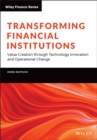 Image for Transforming Financial Institutions: Value Creation Through Technology Innovation and Operational Change