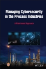 Image for Managing cybersecurity in the process industries  : a risk-based approach