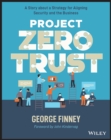 Image for Project Zero Trust  : a story about a strategy for aligning security and the business