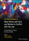 Image for The Wiley handbook on what works with girls and women in conflict with the law  : a critical review of theory, practice, and policy