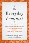 Image for The Everyday Feminist: The Key to Sustainable Social Impact - Driving Movements We Need Now More Than Ever