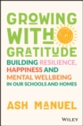 Image for Growing with gratitude  : building resilience, happiness, and mental wellbeing in our schools and homes
