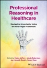 Image for Professional reasoning in healthcare  : navigating uncertainty using the Five Finger Framework