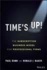 Image for Time&#39;s up!  : the subscription business model for professional firms