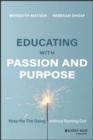 Image for Educating with passion and purpose  : keep the fire going without burning out