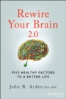 Image for Rewire your brain 2.0  : five healthy factors to a better life
