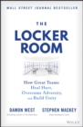 Image for The locker room  : how great teams heal hurt, overcome adversity, and build unity