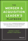 Image for The merger &amp; acquisition leader&#39;s playbook  : a practical guide to integrating organizations, executing strategy, and driving new growth after M&amp;A or private equity deals