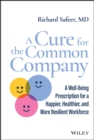 Image for A cure for the common company  : a well-being prescription for a happier, healthier, and more resilient workforce
