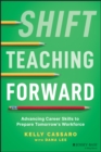Image for Shift teaching forward  : advancing career skills to prepare tomorrow&#39;s workforce