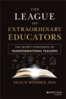 Image for The league of extraordinary educators  : the secret strategies of transformational teachers