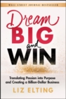 Image for Dream big and win  : translating passion into purpose and creating a billion-dollar business