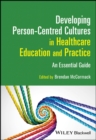 Image for Developing Person-Centred Cultures in Healthcare Education and Practice : An Essential Guide