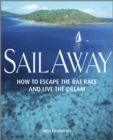 Image for Sail away: how to escape the rat race and live the dream
